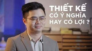 Nên chọn một thiết kế có Ý NGHĨA hay một thiết kế có LỢI?
